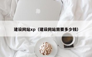 黔南建设网站xp（建设网站需要多少钱）