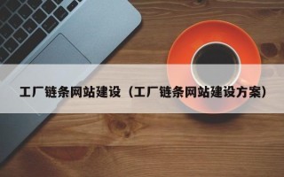 黔南工厂链条网站建设（工厂链条网站建设方案）