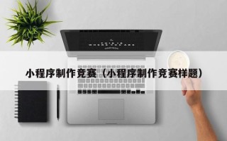 黔南小程序制作竞赛（小程序制作竞赛样题）