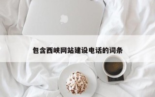 黔南包含西峡网站建设电话的词条