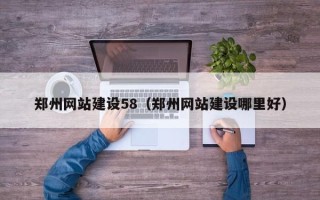 黔南郑州网站建设58（郑州网站建设哪里好）